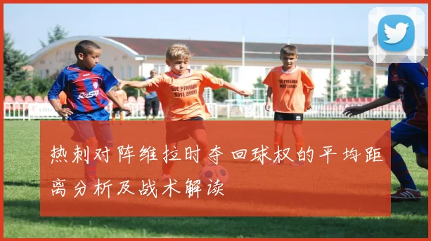 热刺对阵维拉时夺回球权的平均距离分析及战术解读